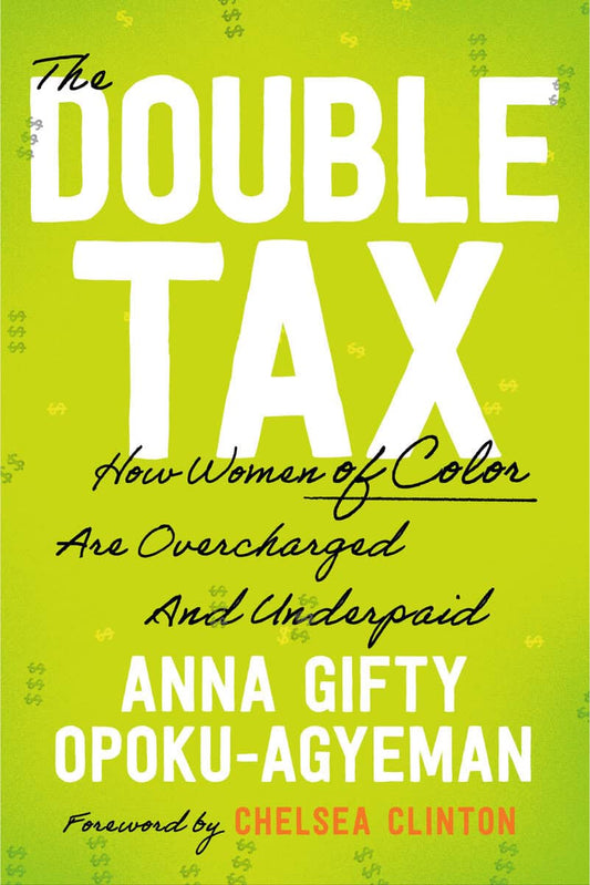Gifty Opoku-Agyeman, Anna | Clinton, Chelsea | The Double Tax : How Women of Color Are Overcharged and Underpaid