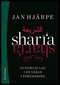 Hjärpe, Jan | Sharia : Gudomlig lag i en värld i förändring