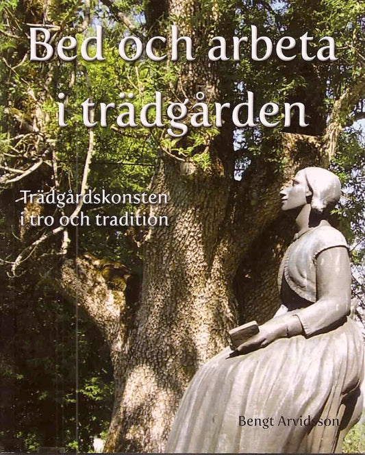 Arvidsson, Bengt | Bed och arbeta i trädgården : Trädgårdskonsten i tro och tradition