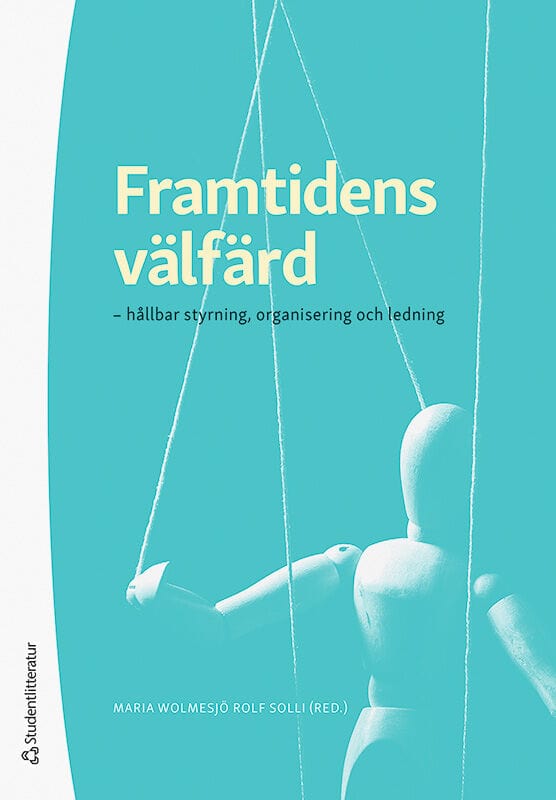 Wolmesjö, Maria | Solli, Rolf | et al | Framtidens välfärd : - hållbar styrning, organisering och ledning