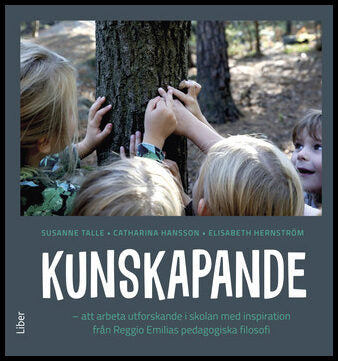 Talle, Susanne | Hansson, Catharina | Hernström, Elisabeth | Kunskapande : Att arbeta utforskande i skolan med inspirati...