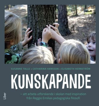Talle, Susanne | Hansson, Catharina | Hernström, Elisabeth | Kunskapande : Att arbeta utforskande i skolan med inspirati...