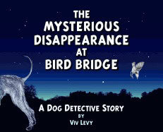 Viv Levy | Mysterious Disappearance At Bird Bridge : A Dog Detective Story