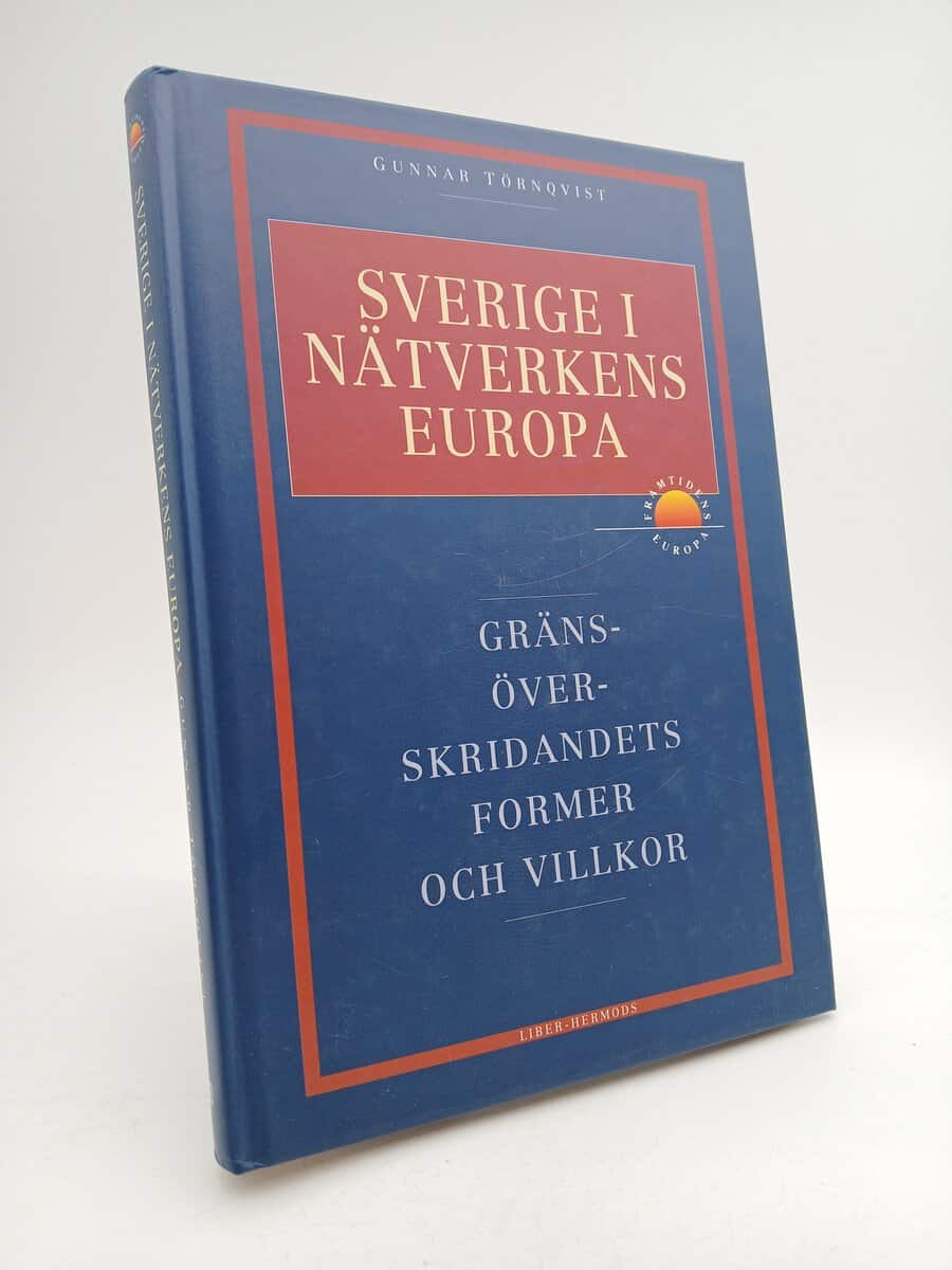 Törnqvist, Gunnar | Sverige i nätverkens Europa : Gränsöverskridandets former och villkor