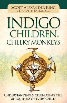 Scott Alexander King | Dr. Ralph Ballard | Indigo Children & Cheeky Monkeys : Understanding & Celebrating the Uniqueness...