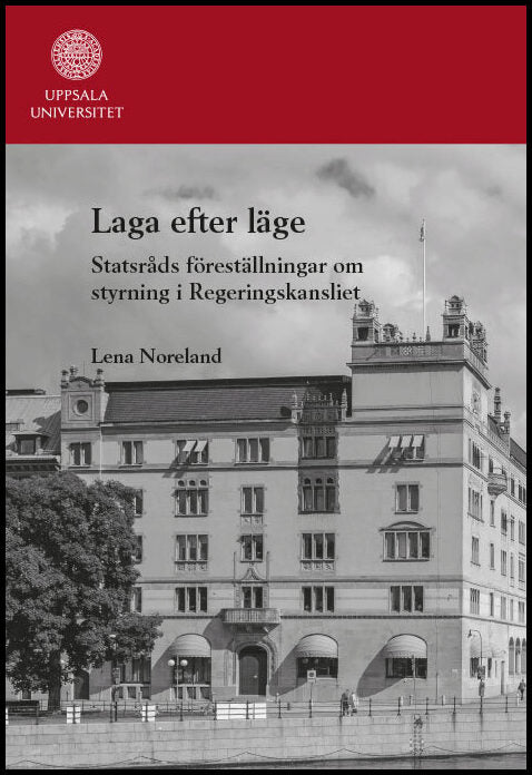 Noreland, Lena | Laga efter läge : Statsråds föreställningar om styrning i Regeringskansliet