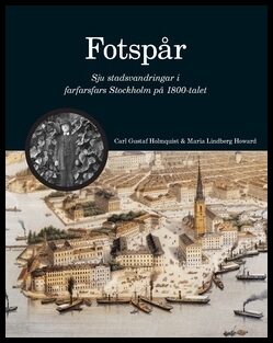 Holmquist, Carl Gustaf | Lindberg Howard, Maria | Fotspår : Sju stadsvandringar i farfarsfars Stockholm på 1800-talet