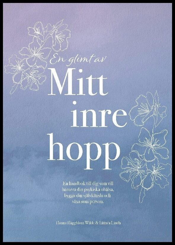 Häggblom Wilde, Hanna| Lindh, Linnéa | En glimt av mitt inre hopp : En handbok till dig som vill hantera din psyki