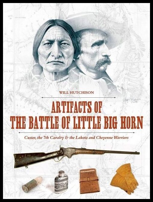 Hutchison, Will | Artifacts of the battle of little big horn : Custer, the 7th cavalry & the