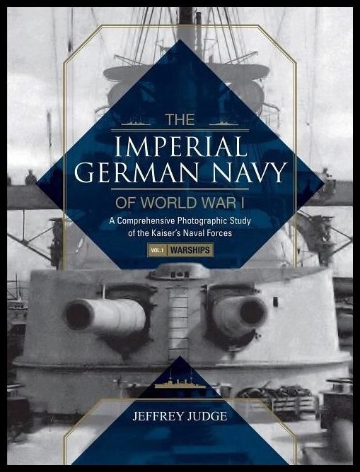 Judge, Jeffrey | Imperial german navy of world war i -- volume 1 warships : Volume 1 warships - a comprehensive