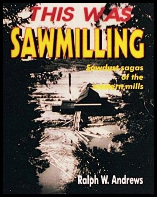 Ralph W. Andrews | This Was Sawmilling