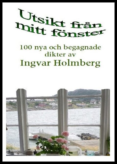 Holmberg, Ingvar | Utsikt från mitt fönster : 100 nya och begagnade dikter av Ingvar Holmberg