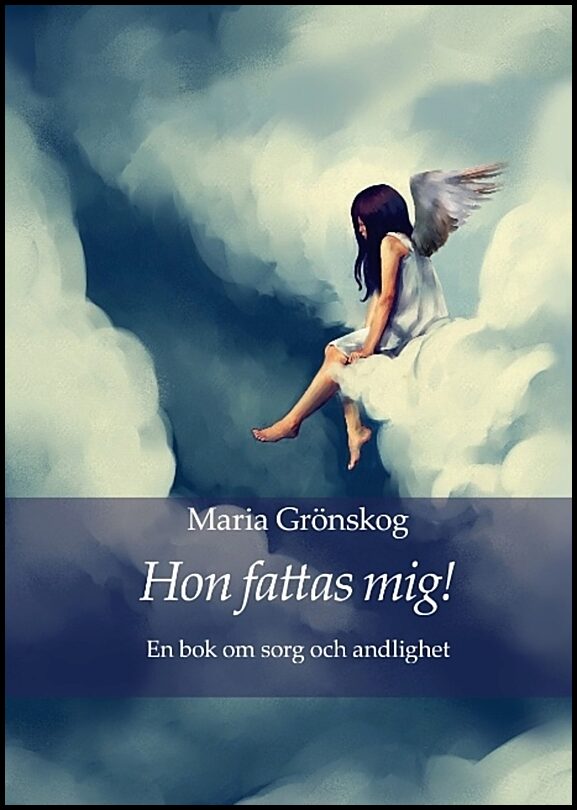 Grönskog, Maria | Hon fattas mig! : En bok om sorg och andlighet