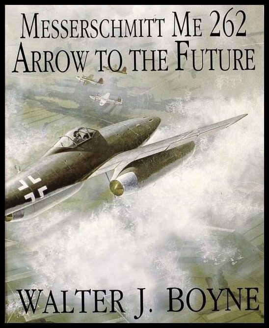 Walter J. Boyne | Messerschmitt Me 262 : Arrow to the Future