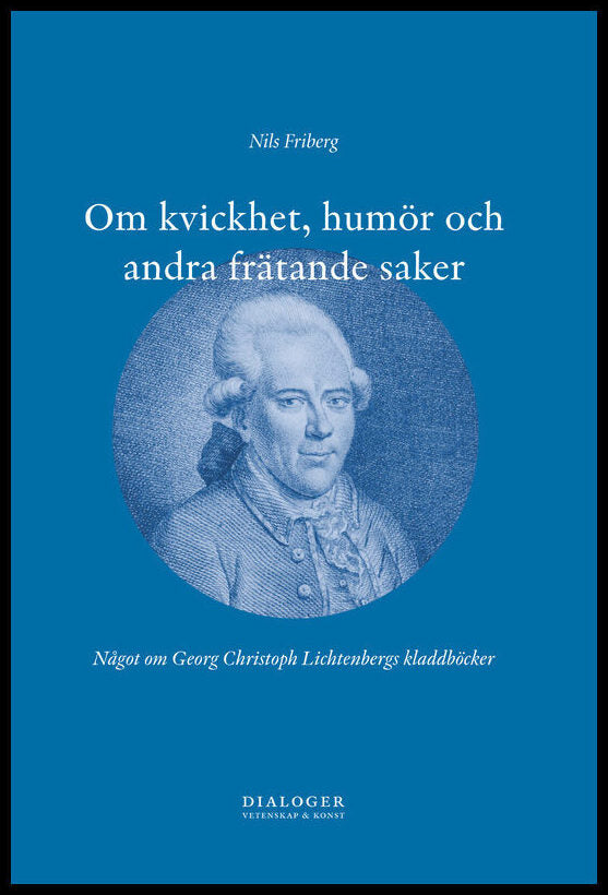 Friberg, Nils | Om kvickhet, humör och andra frätande saker : Något om Georg Christoph Lichtenbergs kladdböcker