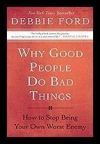 Ford, Debbie | Why good people do bad things - how to stop being your own worst enemy : How to stop being your own worst...