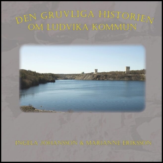 Johansson, Ingela| Eriksson, Marianne | Den gruvliga historien om Ludvika kommun :