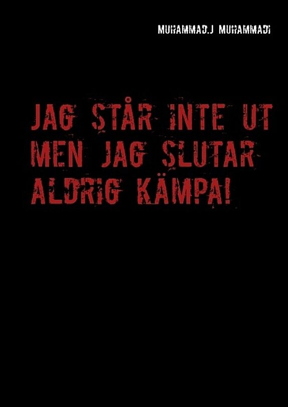 Muhammadi, Muhammad.J | Jag står inte ut men jag slutar aldrig kämpa! : Jag står inte ut men jag sl