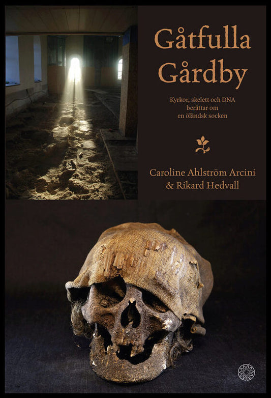 Ahlström Arcini , Caroline | Hedvall, Rickard | Gåtfulla Gårdby : Kyrkor, skelett och DNA berättar om en öländsk socken