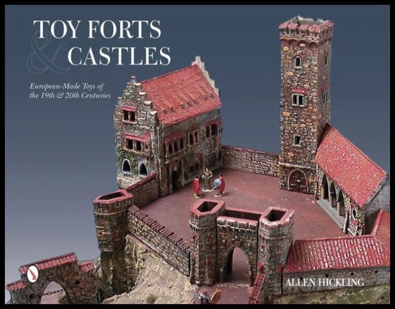 Hickling, Allen | Toy forts & castles : European-made toys of the 19th & 20th centuries