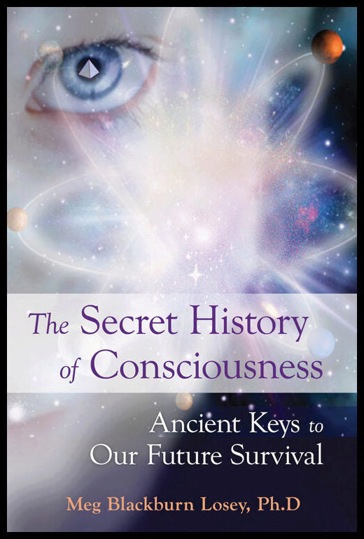 Losey, Meg Blackburn | The Secret History of Consciousness : Ancient Keys to Our Future Survival