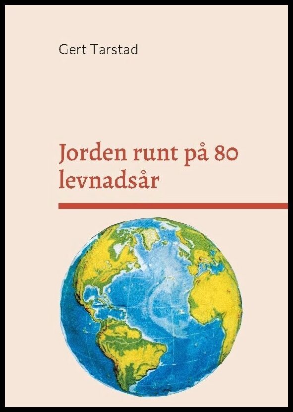 Tarstad, Gert | Jorden runt på 80 levnadsår : Med resor, händelser, anekdoter och historia under min resa genom livet