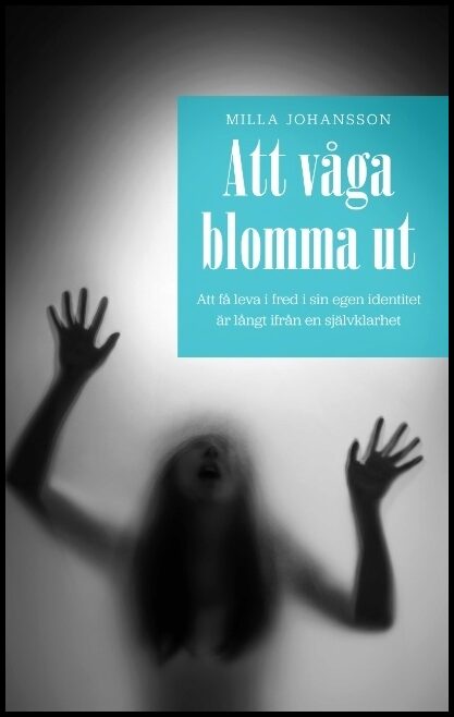 Johansson, Milla | Att våga blomma ut : Att få leva ifred i sin egen identitet är långt ifrån en självklarhet