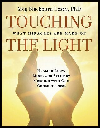 Losey Phd, Meg Blackburn| Losey, Meg B. | Touching the Light : Healing Body, Mind, and Spirit by Merging with God Consci...