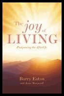 Barry Eaton, | Anne Morjanoff | Joy Of Living : Postponing the Afterlife