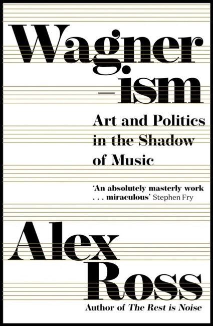 Ross, Alex | Wagnerism : Art and Politics in the Shadow of Music
