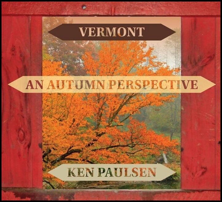Ken Paulsen | Vermont : An Autumn Perspective