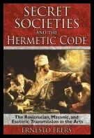 Ernesto Frers | Secret Societies And The Hermetic Code : The Rosicrucian, Masonic, and Esoteric Transmission in the Arts