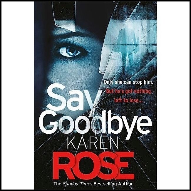 Rose, Karen | Say Goodbye (The Sacramento Series Book 3)