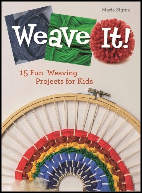 Maria Sigma | Weave It! : 15 Fun Weaving Projects for Kids