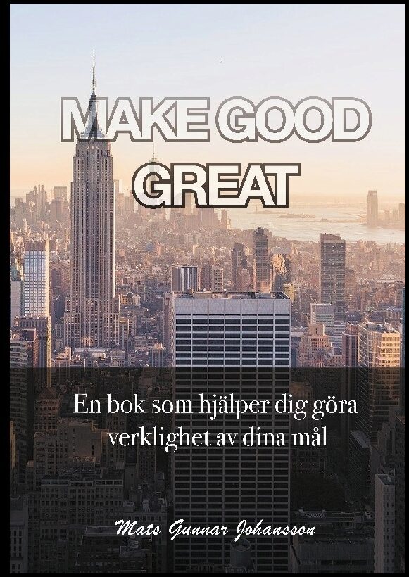 Johansson, Mats Gunnar | Make good great : En bok som hjälper dig göra verklighet av dina mål