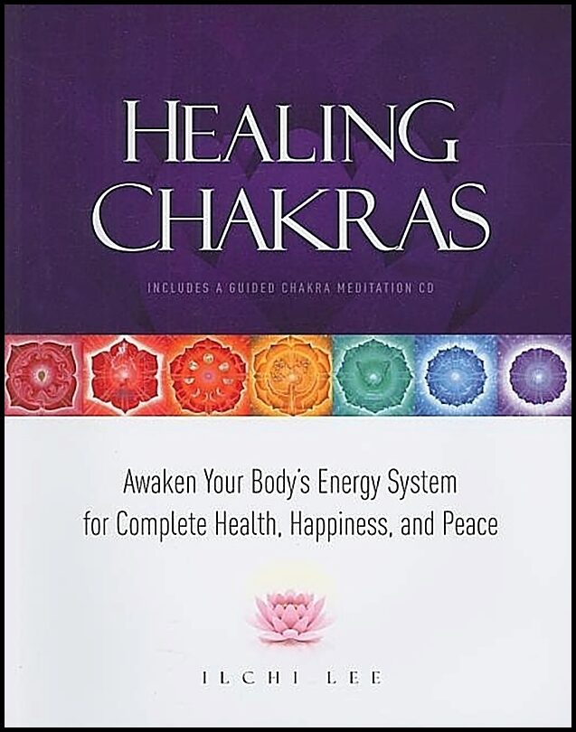 Lee, Ilchi | Healing Chakras : Awaken Your Body's Energy System For Complete Health, Happiness & Peace (Includes A