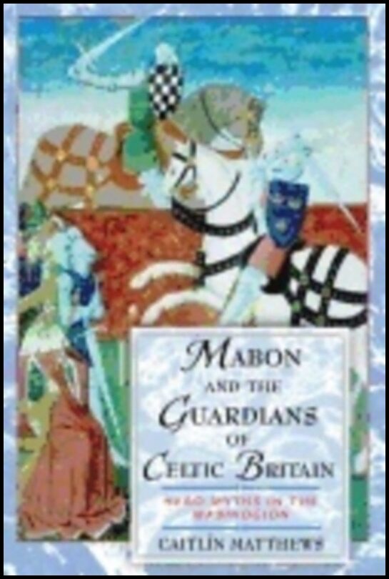 Caitlin Matthews | Mabon And The Guardians Of Celtic Britain : Hero Myths in the Mabinogion