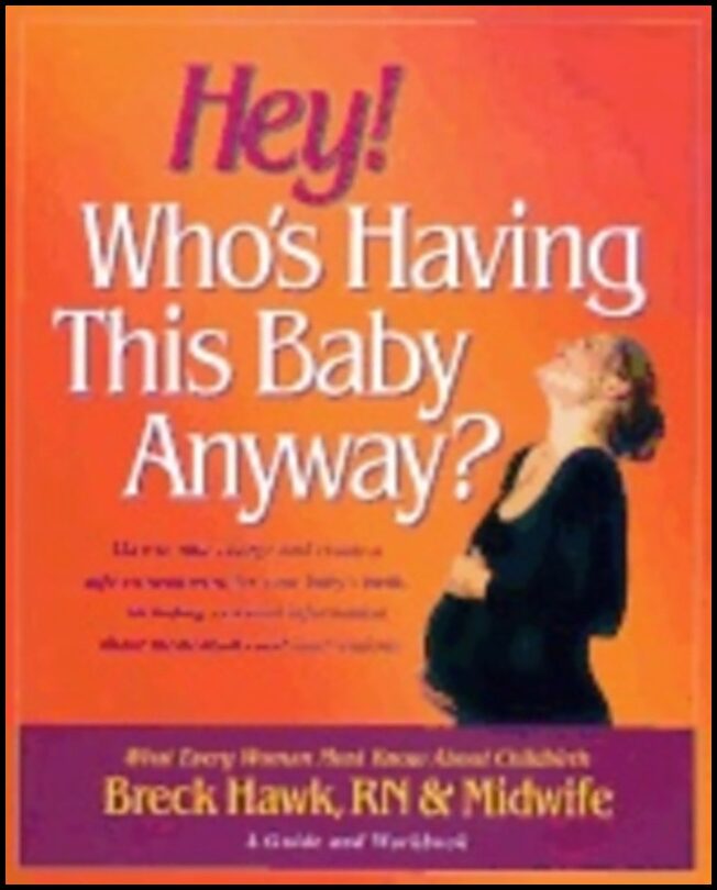 Breck Hawk | Hey! Whos Having This Baby Anyway : What Every Woman Must Know About Childbirth