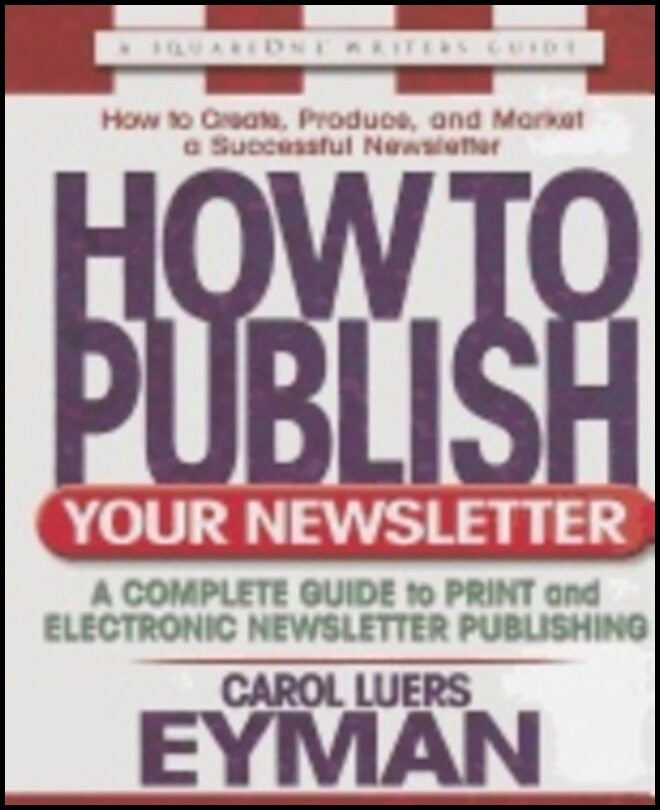 Carol Luers Eyman | How To Publish Your Newsletter : A Complete Guide to Print and Electronic Newsletter Publishing