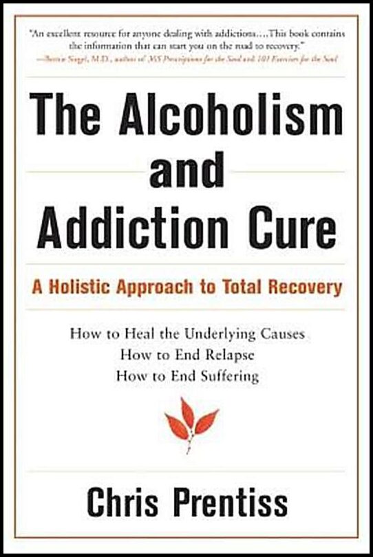 Prentiss, Chris | Alcoholism And Addiction Cure : A Holistic Approach To Total Recovery