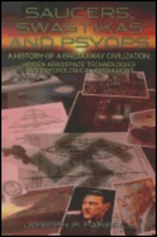 Joseph P. Farrell | Saucers, Swastikas And Psyops : A History of A Breakaway Civilization: Hidden Aerospace Technologies...