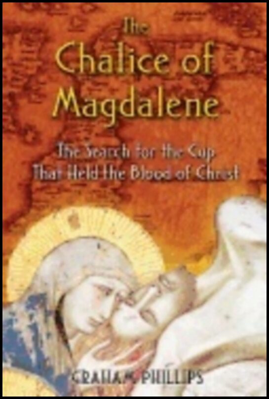 Graham Phillips | Chalice Of Magdalene : The Search for the Cup that Held The Blood of Christ