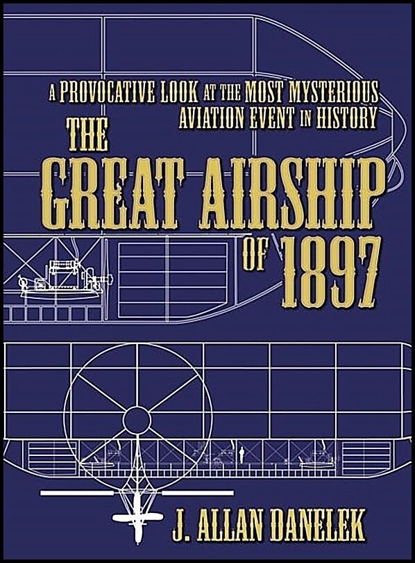 Danelek, J. Allan | The Great Airship of 1897 : A Provocative Look at the Most Mysterious Aviation Event in History