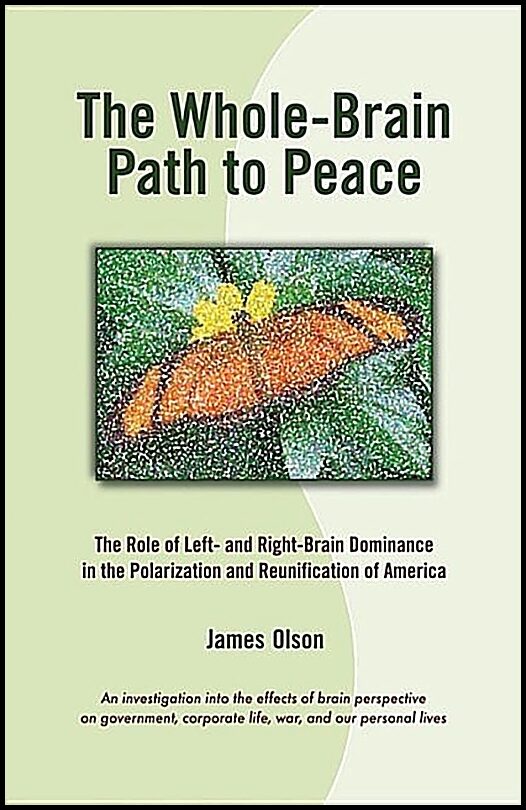 Olson, James | Whole-Brain Path To Peace : The Role Of Left- & Right-Brain Dominance In The Polarization & Reunifica