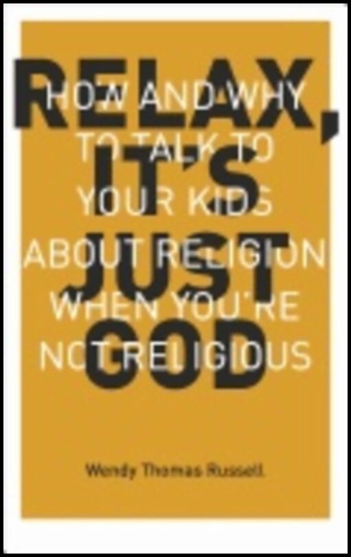 Russell, Wendy Thomas (wendy Thomas Russell) | Relax, its just god : How and why to talk to your kids about religion when