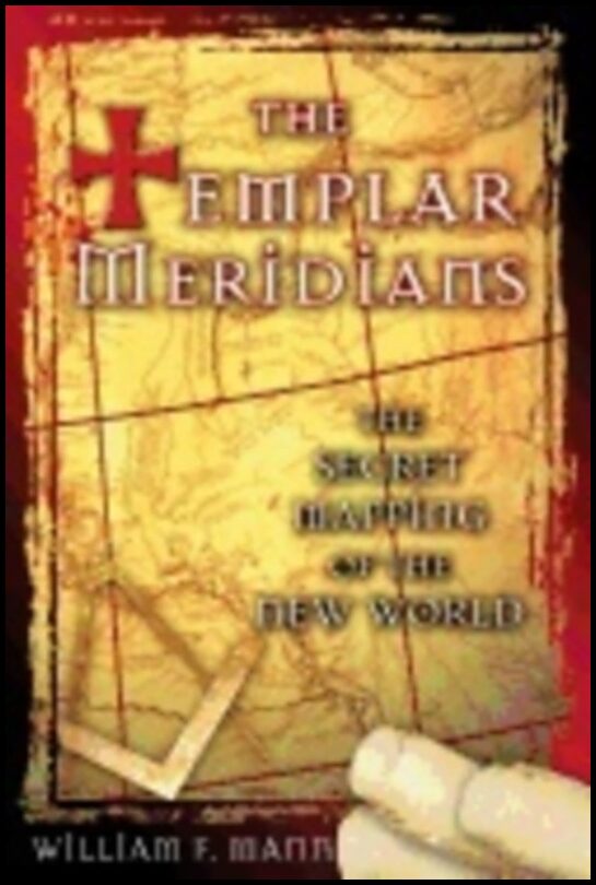 William F. Mann | Templar Meridians : The Secret Mapping of the New World