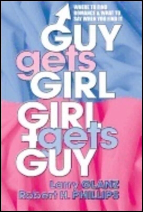 Larry Glanz, | Robert H Phillips | Guy Gets Girl Girl Gets Guy : Where to Find Romance & What to Say When You Find It