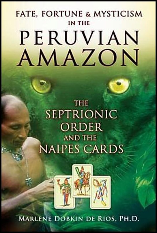 de Rios Marlene Dobkin | Fate, Fortune And Mysticism In The Peruvian Amazon : The Septrionic Order & The Naipes Cards