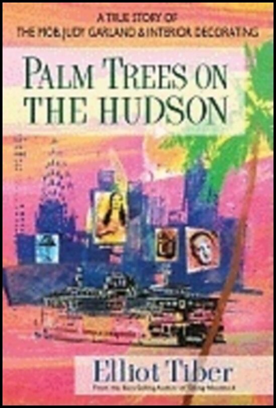 Elliot Tiber | Palm Trees On The Hudson : A True Story of the Mob, Judy Garland & Interior Decorating