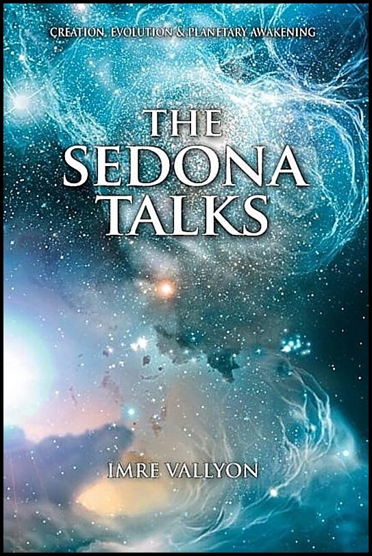Vallyon, Imre (imre Vallyon) | Sedona talks : Creation, evolution and planetary awakening